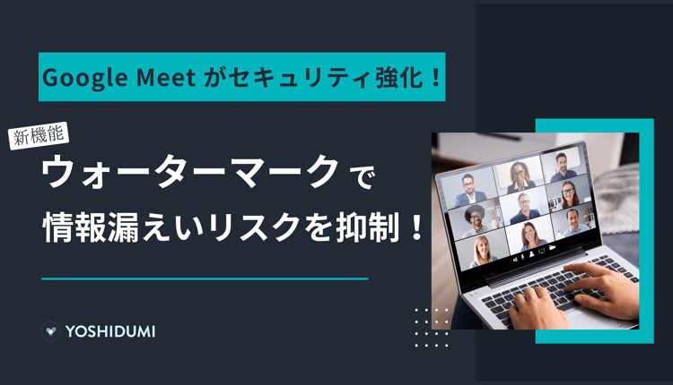 Google Meet のセキュリティ対策強化!ウォーターマーク機能で情報漏洩リスクを抑制
