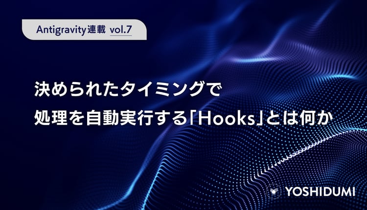 【Antigravity連載⑦】決められたタイミングで処理を自動実行する「Hooks」とは何か