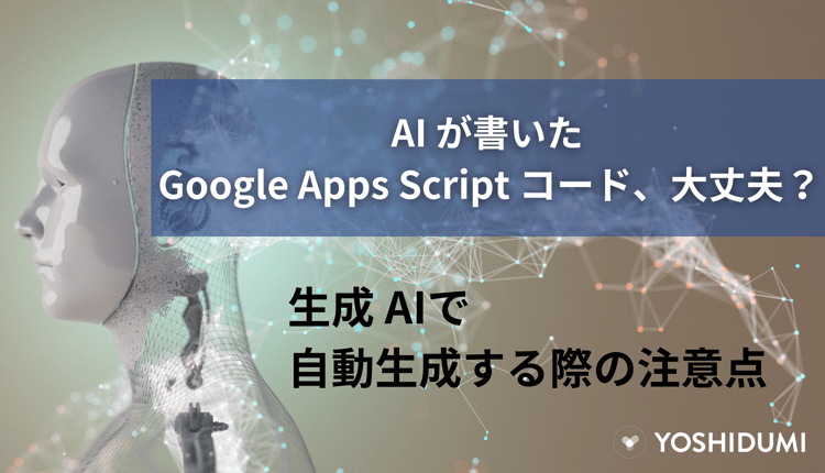 AI が書いた Google Apps Script コード、大丈夫? 生成 AI で自動生成する際の注意点