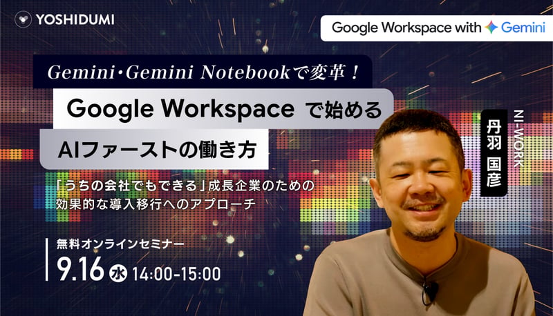 Gemini・Gemini-Notebookで変革!Google-Workspaceで始めるAIファーストの働き方-〜「うちの会社でもできる」成長企業のための効果的な導入移行へのアプローチ