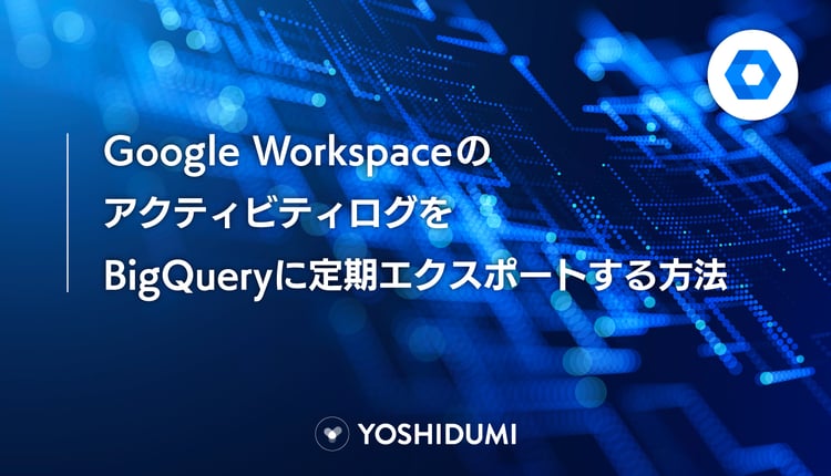 Google WorkspaceのアクティビティログをBigQueryに定期エクスポートする方法