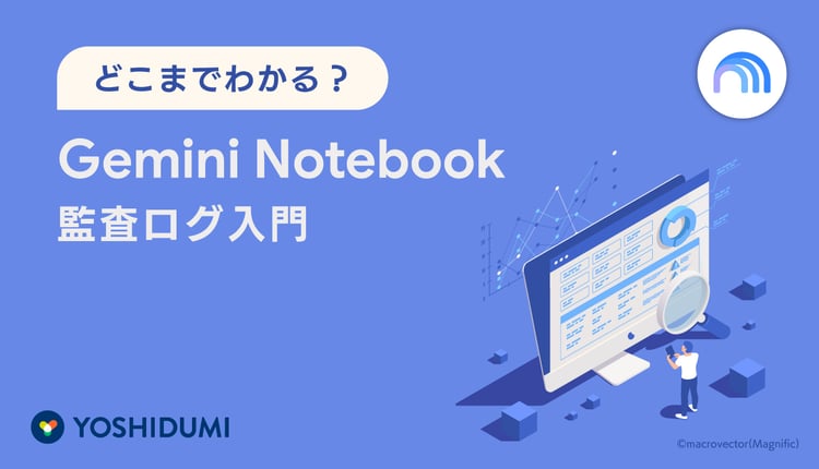 どこまでわかる？Gemini Notebookの監査ログ入門