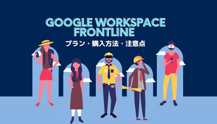 Google Workspace Frontline は現場に最適!プラン・購入方法・注意点も詳しく紹介!