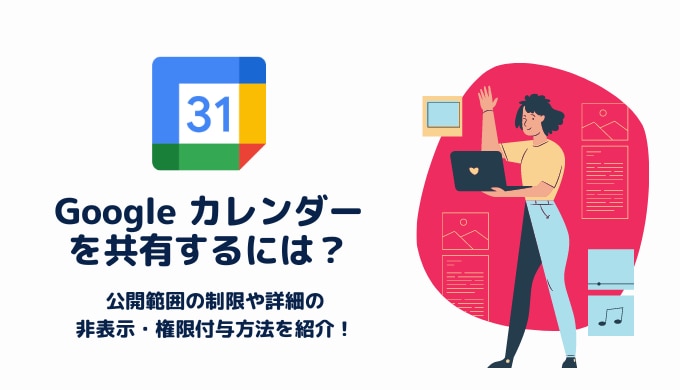 Google カレンダーを共有するには?公開範囲の制限や詳細の非表示・権限付与方法を紹介