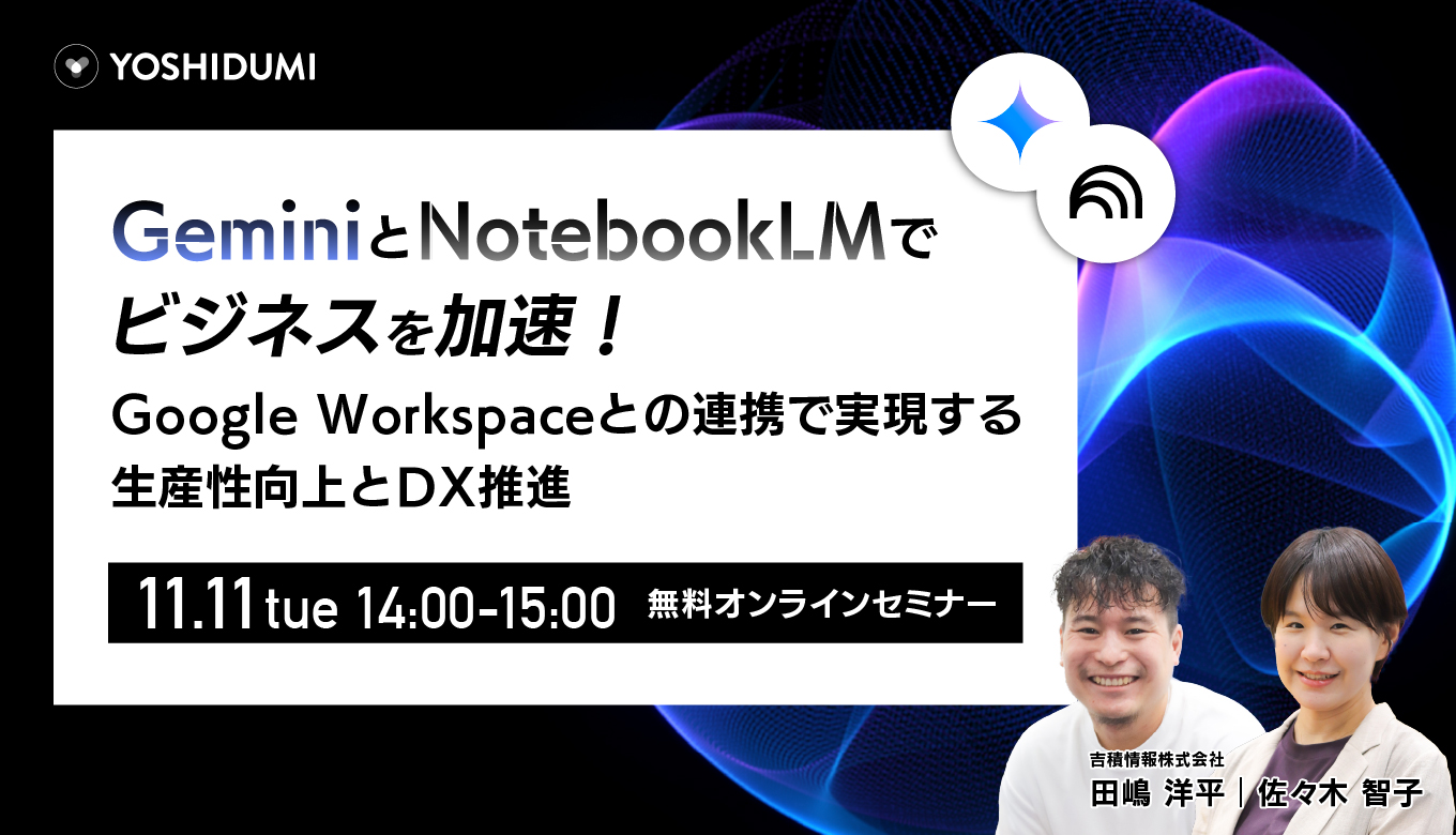 Gemini と NotebookLM でビジネスを加速! ~ Google Workspace との連携で実現する、生産性向上と DX 推進~