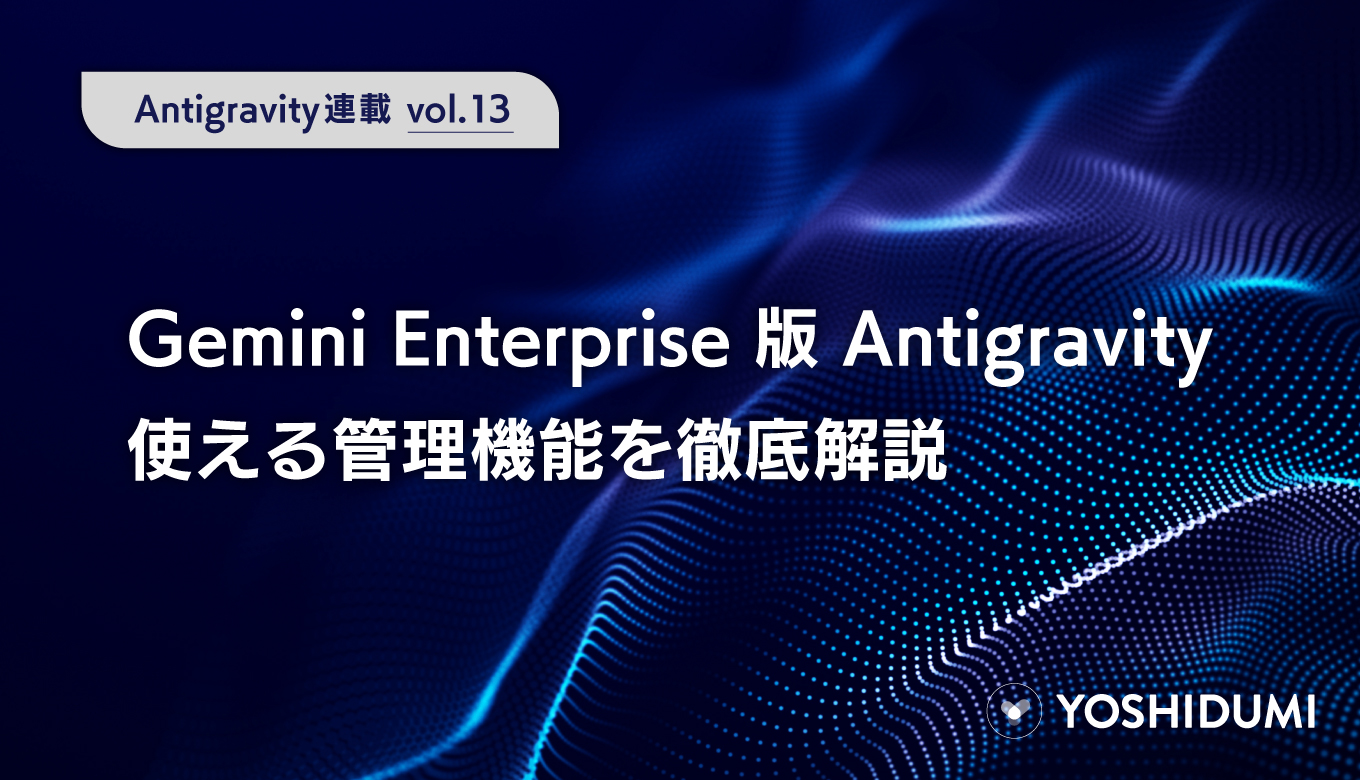 【Antigravity連載⑬】Gemini Enterprise版Antigravityで使える管理機能を徹底解説サムネイル画像