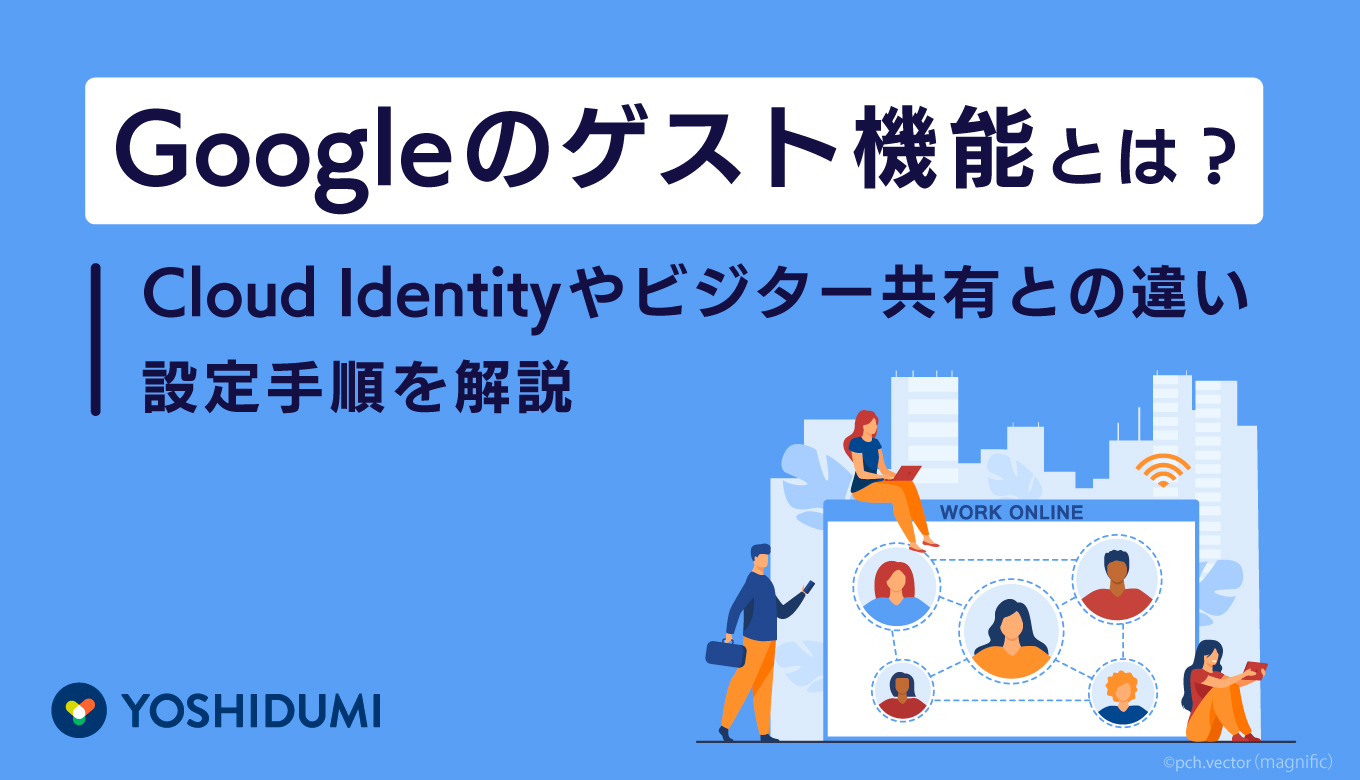 Googleのゲスト機能とは？Cloud Identityやビジター共有との違い、設定手順を解説サムネイル画像