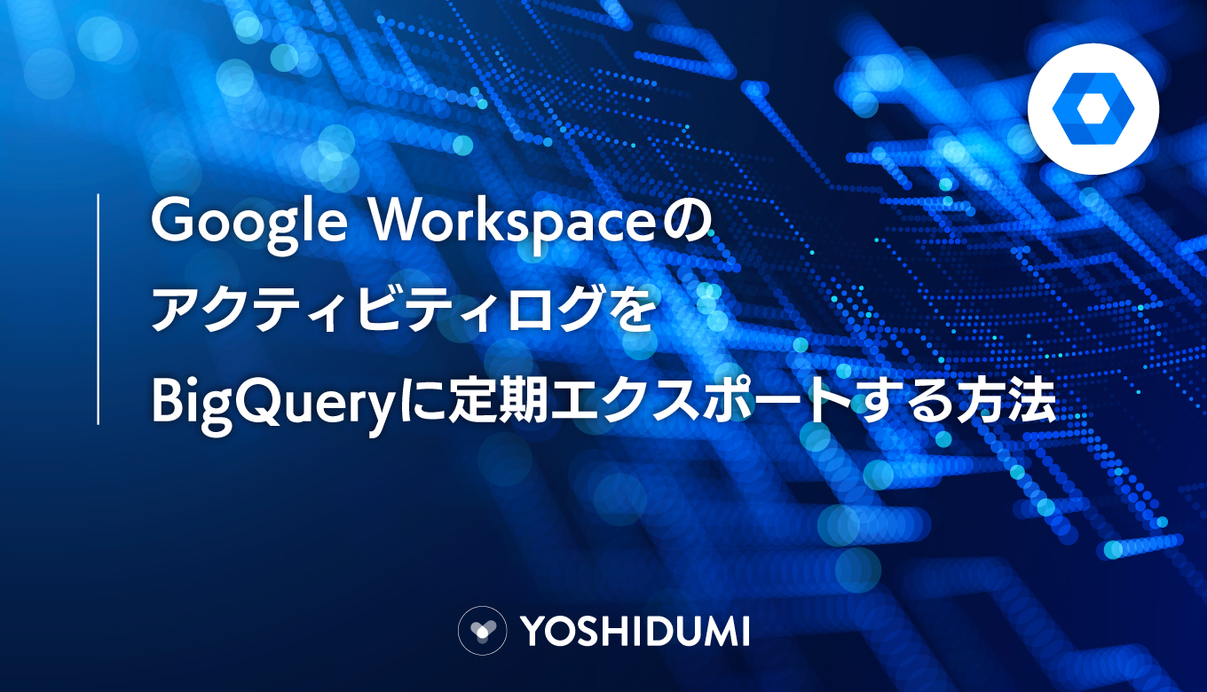 Google WorkspaceのアクティビティログをBigQueryに定期エクスポートする方法サムネイル画像