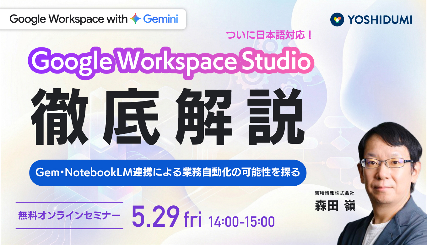 Google Workspace Studio 徹底解説 〜ついに日本語に対応！Gem・NotebookLM連携による業務自動化の可能性を探る〜