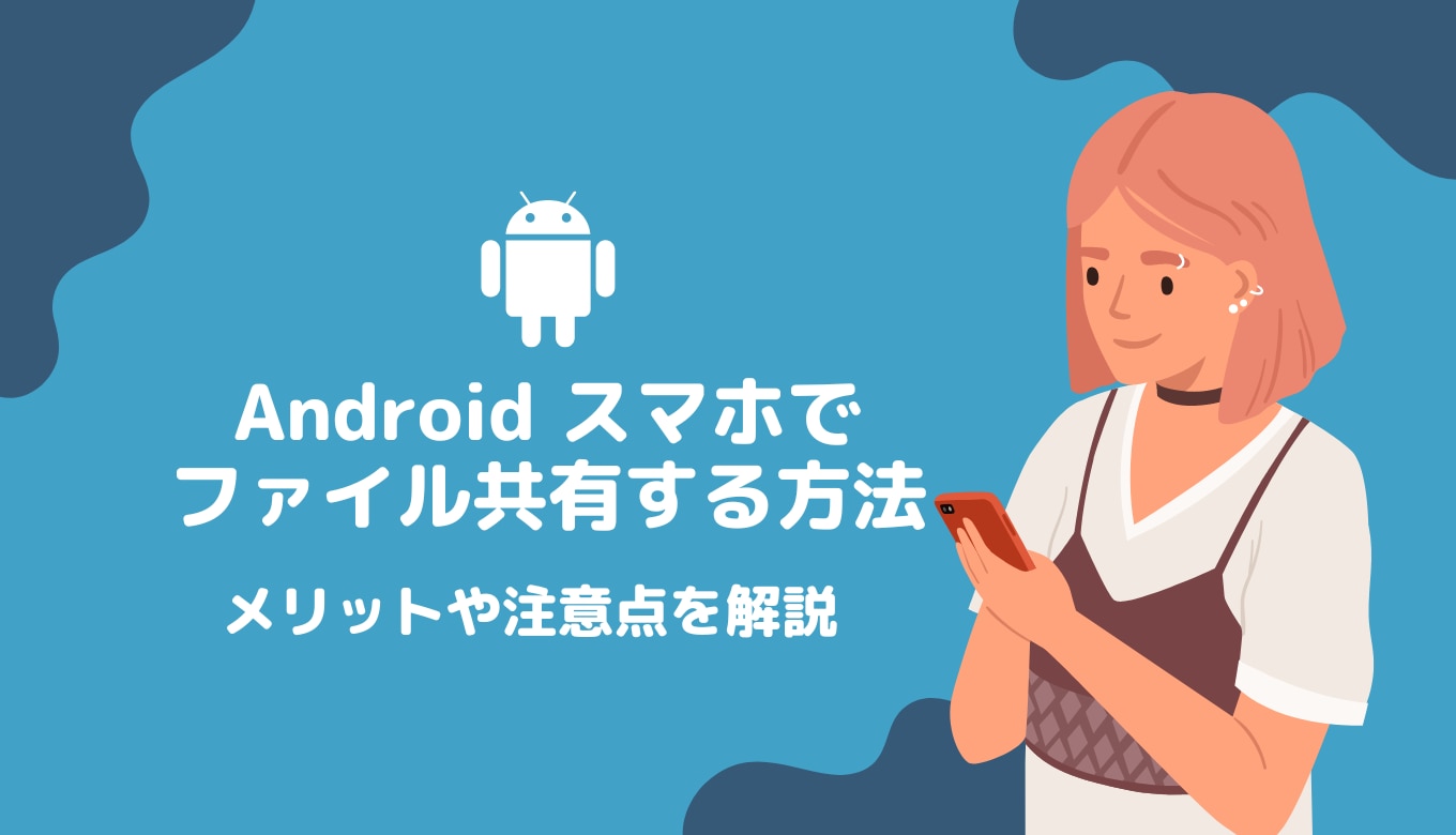 Android スマホでファイル共有する方法とは？メリットや注意点、ファイル共有の活用シーンについてサムネイル画像