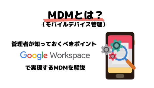 MDM（モバイルデバイス管理）とは？管理者が知っておくべきポイントと Google Workspace のデバイス管理を解説サムネイル画像