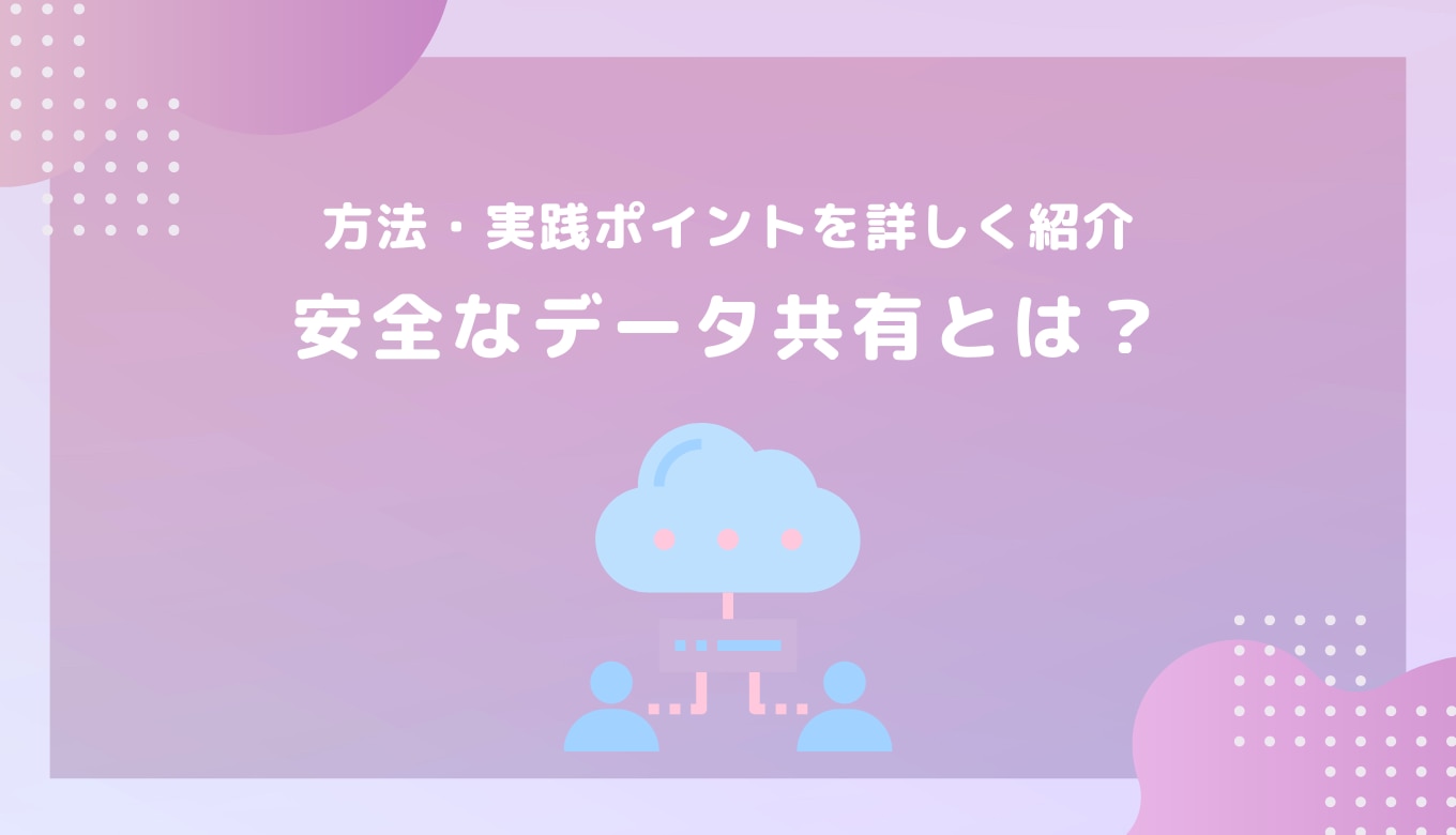 データ共有を安全にしたい！方法・実践ポイントを詳しく紹介サムネイル画像