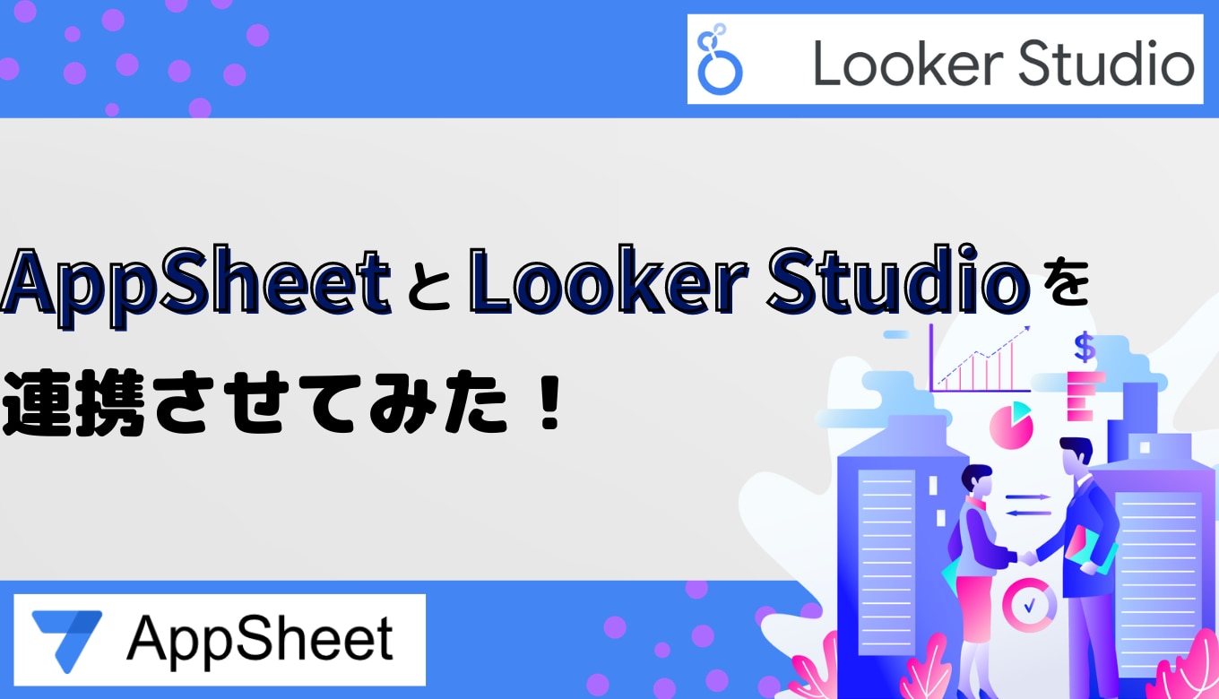 AppSheet と Looker Studio を連携させてみた！サムネイル画像