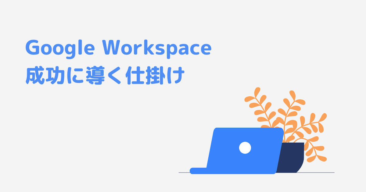 プロが伝達！Google Workspace 導入を成功に導く３つの仕掛け