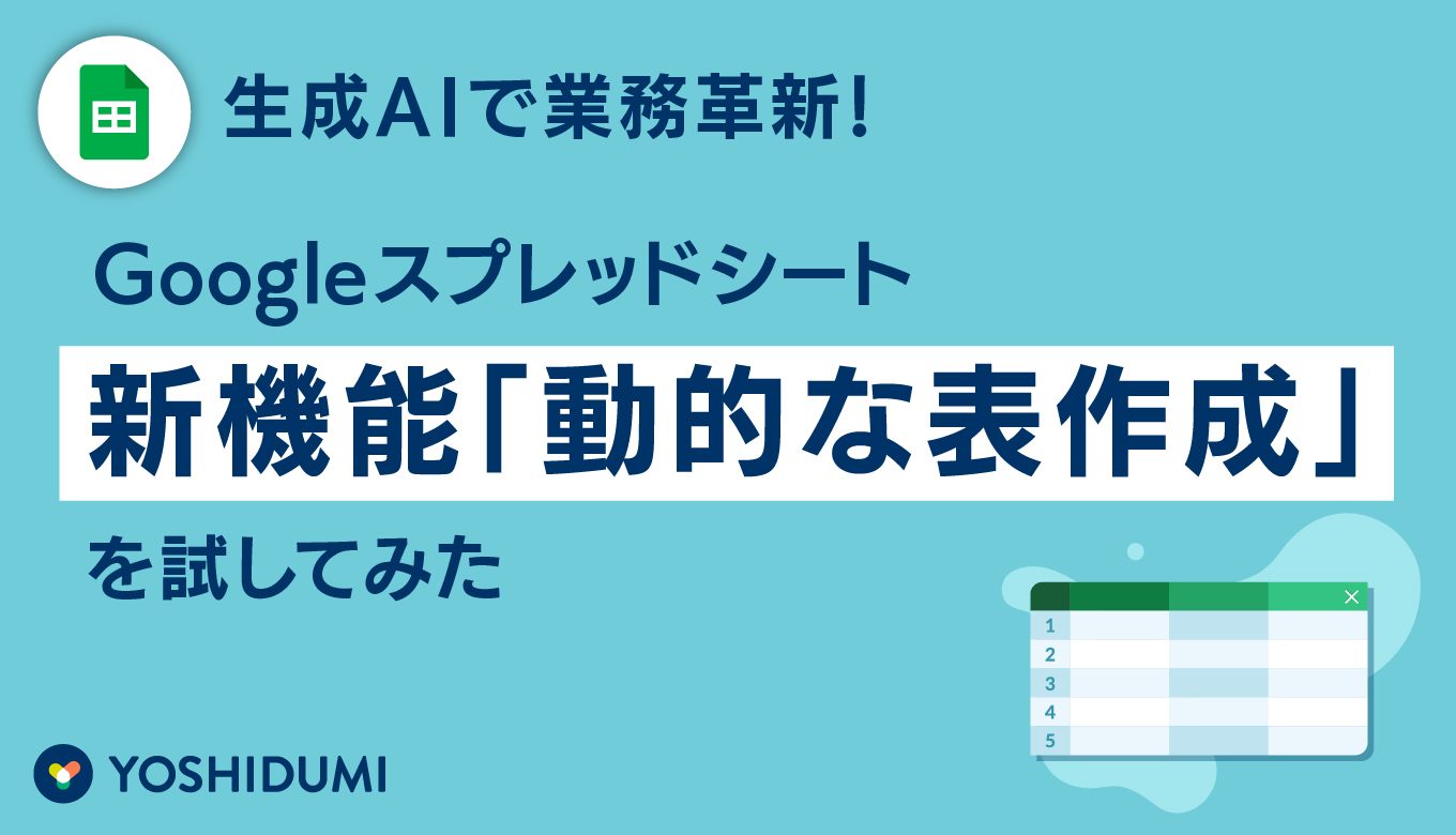 生成AIで業務革新！Googleスプレッドシート新機能「動的な表作成」を試してみましたサムネイル画像